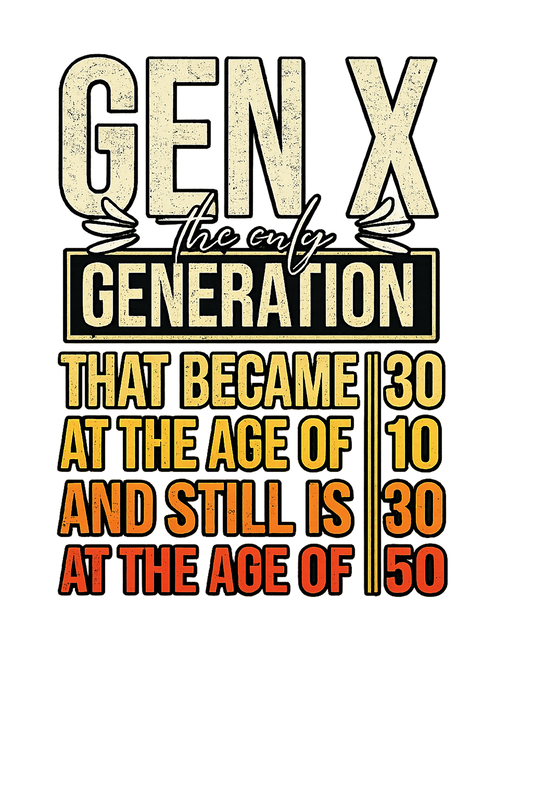 T-Shirt - Gen X The Only Generation....